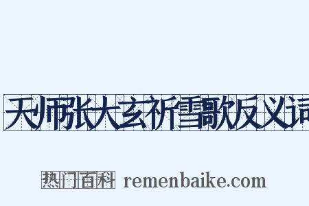 天师张大玄祈雪歌反义词是什么意思的图片